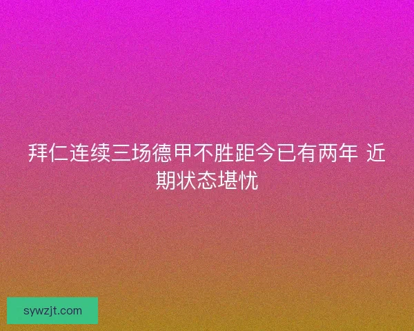 拜仁连续三场德甲不胜距今已有两年 近期状态堪忧